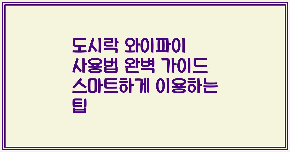 도시락 와이파이 사용법 완벽 가이드 스마트하게 이용하는 팁