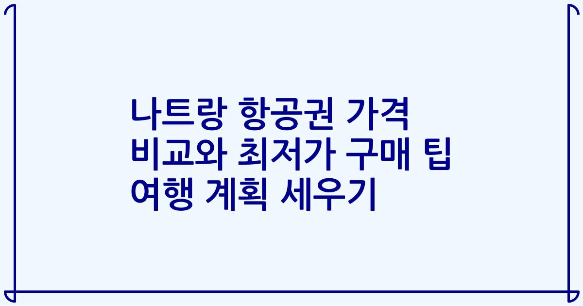 나트랑 항공권 가격 비교와 최저가 구매 팁 여행 계획 세우기
