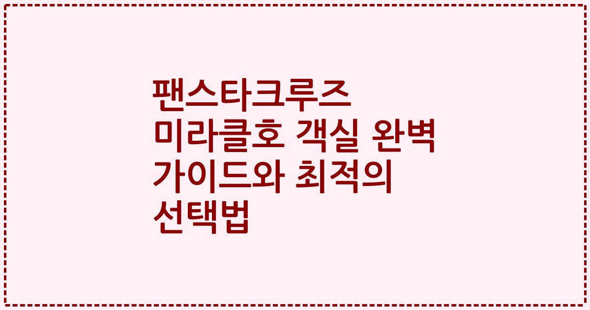 팬스타크루즈 미라클호 객실 완벽 가이드와 최적의 선택법
