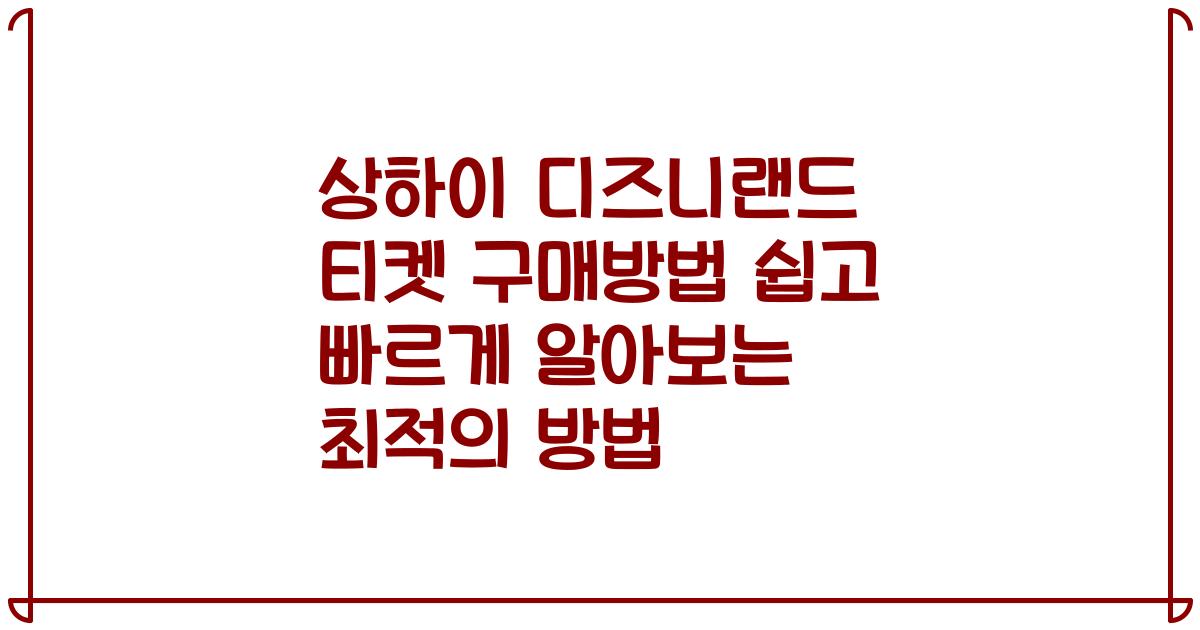 상하이 디즈니랜드 티켓 구매방법 쉽고 빠르게 알아보는 최적의 방법
