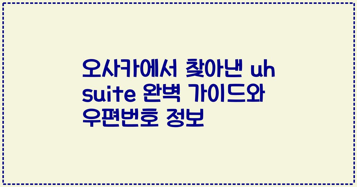 오사카에서 찾아낸 uh suite 완벽 가이드와 우편번호 정보