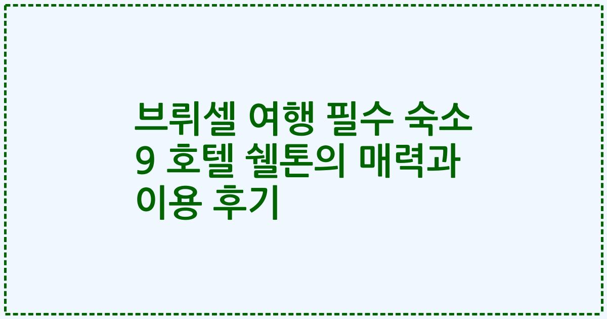 브뤼셀 여행 필수 숙소 9 호텔 쉘톤의 매력과 이용 후기