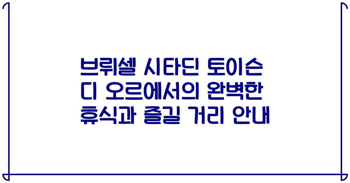 브뤼셀 시타딘 토이슨 디 오르에서의 완벽한 휴식과 즐길 거리 안내