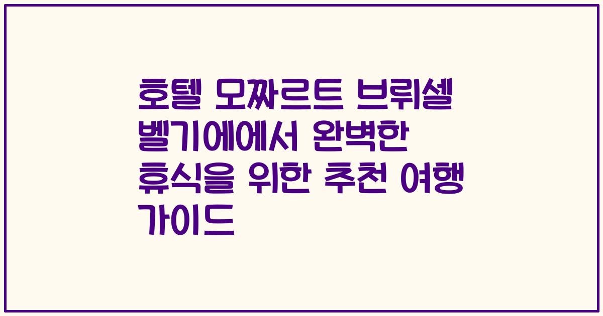 호텔 모짜르트 브뤼셀 벨기에에서 완벽한 휴식을 위한 추천 여행 가이드