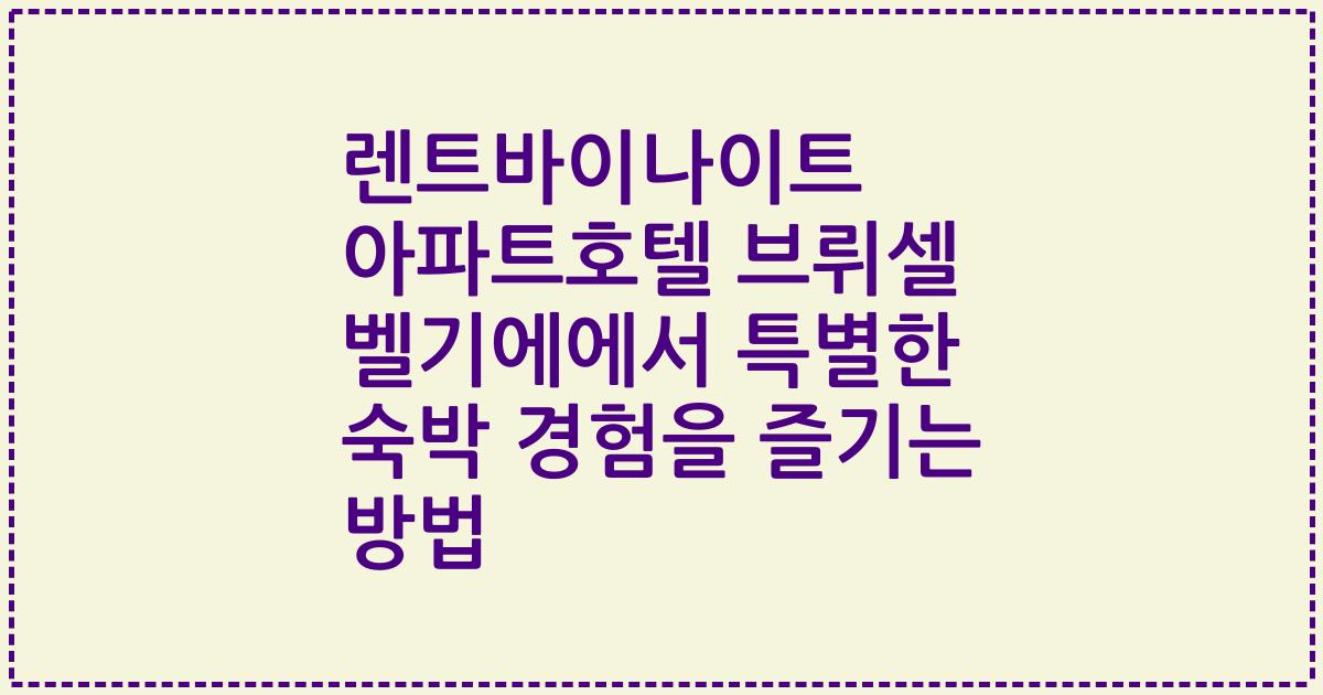 렌트바이나이트 아파트호텔 브뤼셀 벨기에에서 특별한 숙박 경험을 즐기는 방법