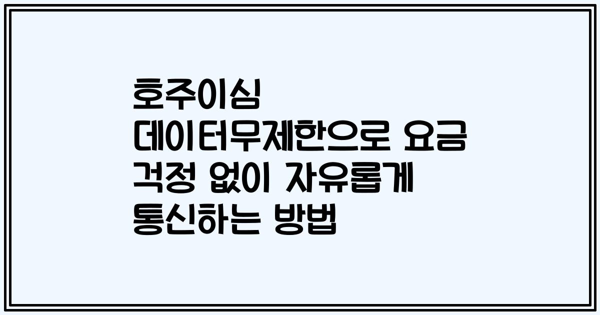호주이심 데이터무제한으로 요금 걱정 없이 자유롭게 통신하는 방법