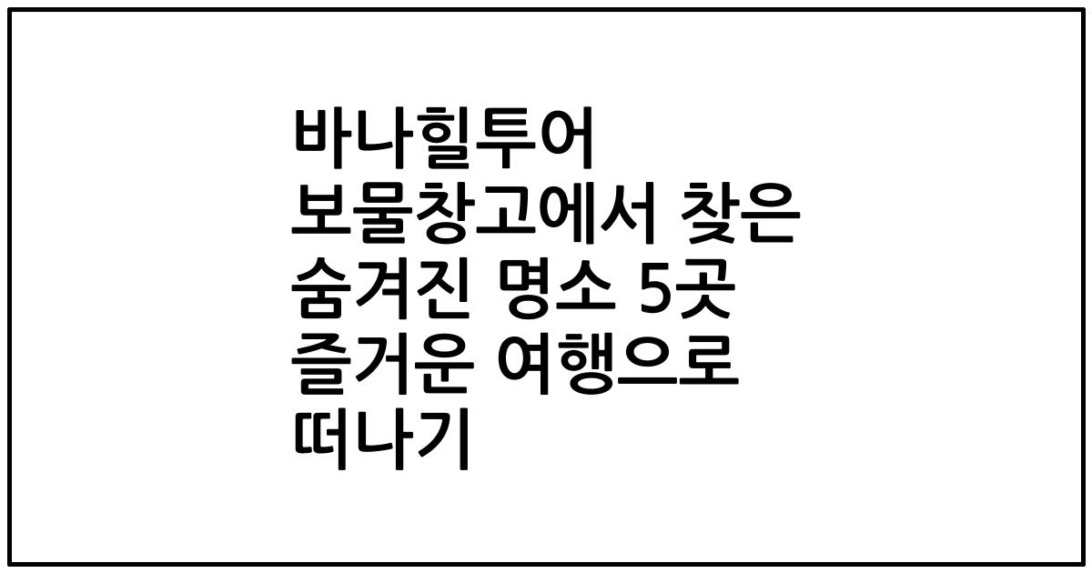 바나힐투어 보물창고에서 찾은 숨겨진 명소 5곳 즐거운 여행으로 떠나기