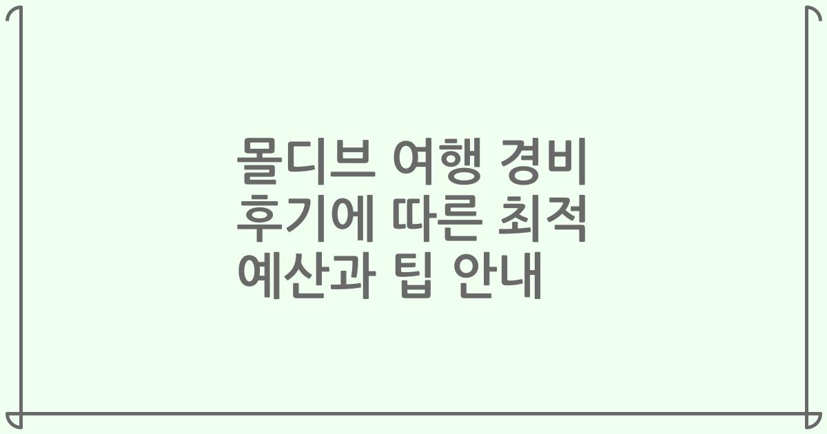 몰디브 여행 경비 후기에 따른 최적 예산과 팁 안내
