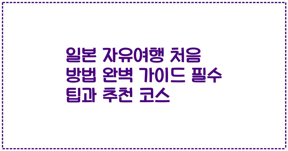 일본 자유여행 처음 방법 완벽 가이드 필수 팁과 추천 코스