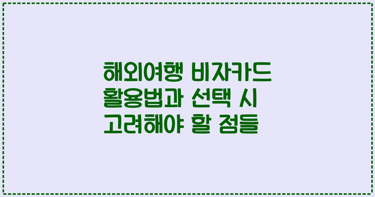 해외여행 비자카드 활용법과 선택 시 고려해야 할 점들