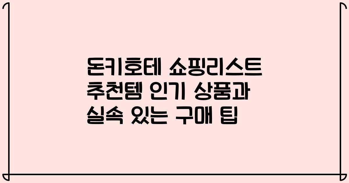 돈키호테 쇼핑리스트 추천템 인기 상품과 실속 있는 구매 팁