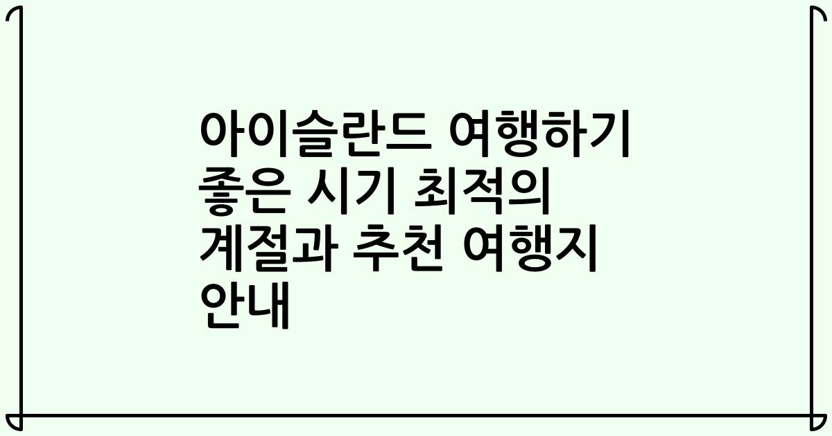 아이슬란드 여행하기 좋은 시기 최적의 계절과 추천 여행지 안내