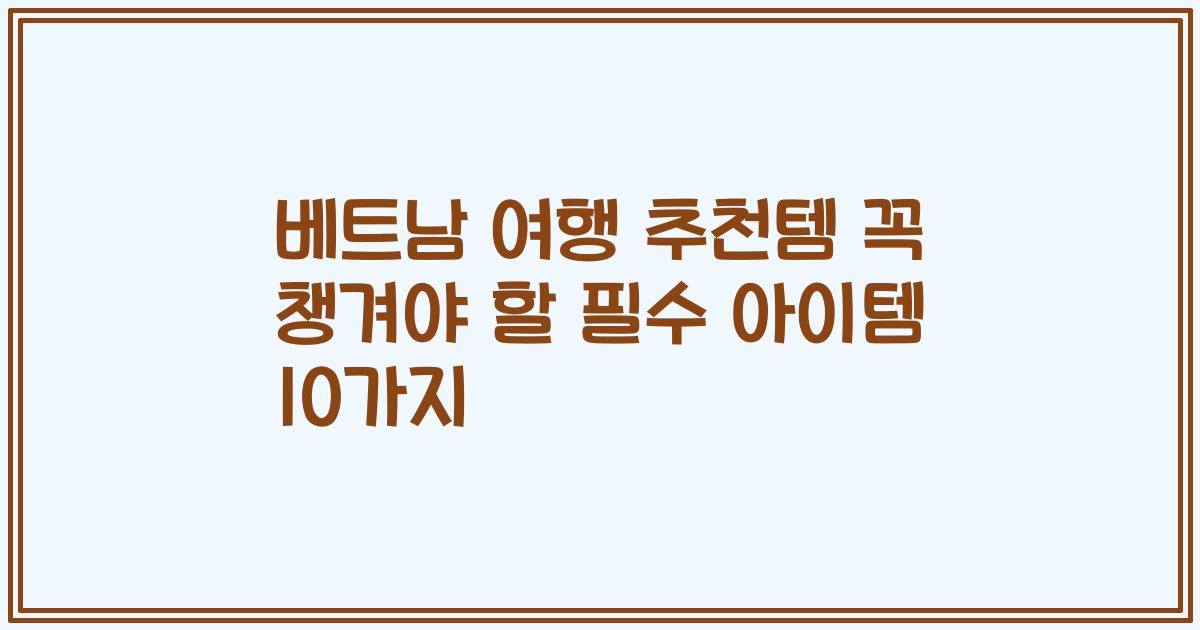 베트남 여행 추천템 꼭 챙겨야 할 필수 아이템 10가지