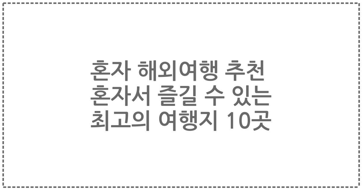 혼자 해외여행 추천 혼자서 즐길 수 있는 최고의 여행지 10곳