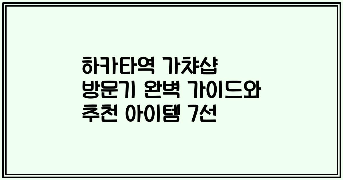 하카타역 가챠샵 방문기 완벽 가이드와 추천 아이템 7선