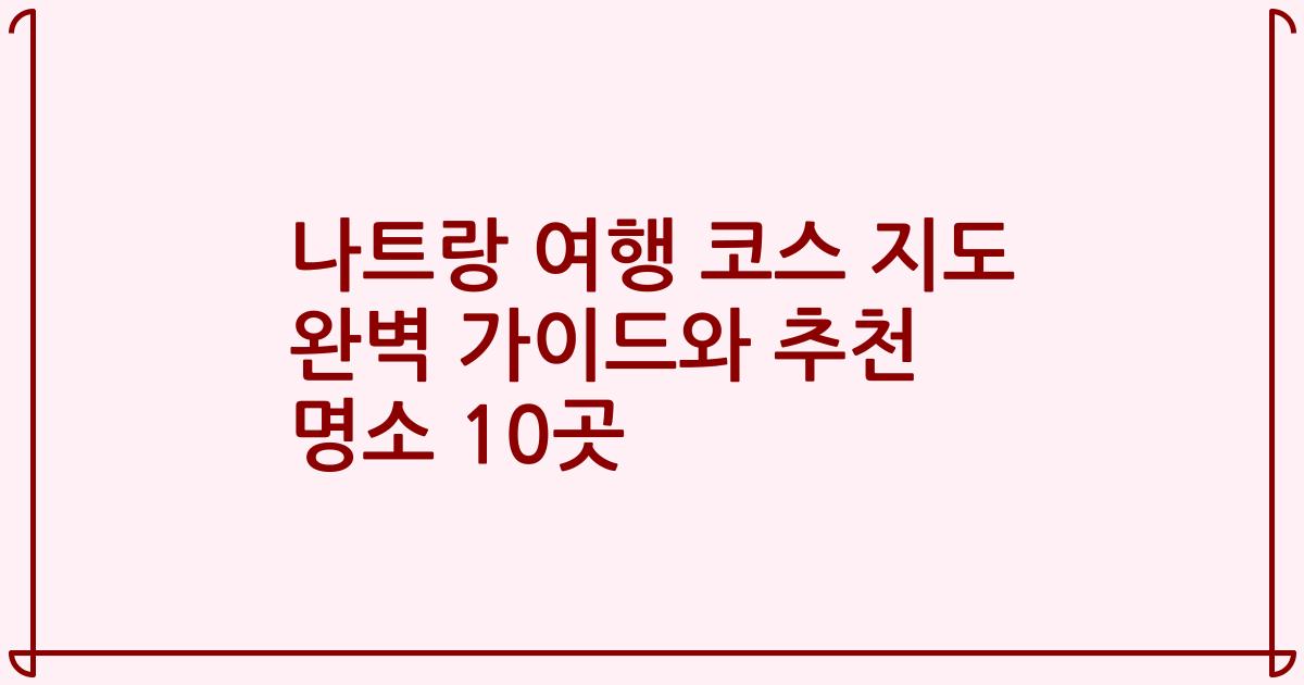 나트랑 여행 코스 지도 완벽 가이드와 추천 명소 10곳