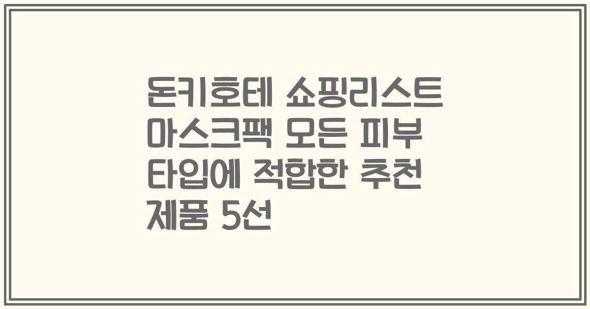 돈키호테 쇼핑리스트 마스크팩 모든 피부 타입에 적합한 추천 제품 5선