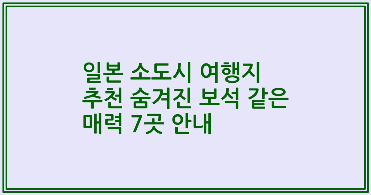 일본 소도시 여행지 추천 숨겨진 보석 같은 매력 7곳 안내