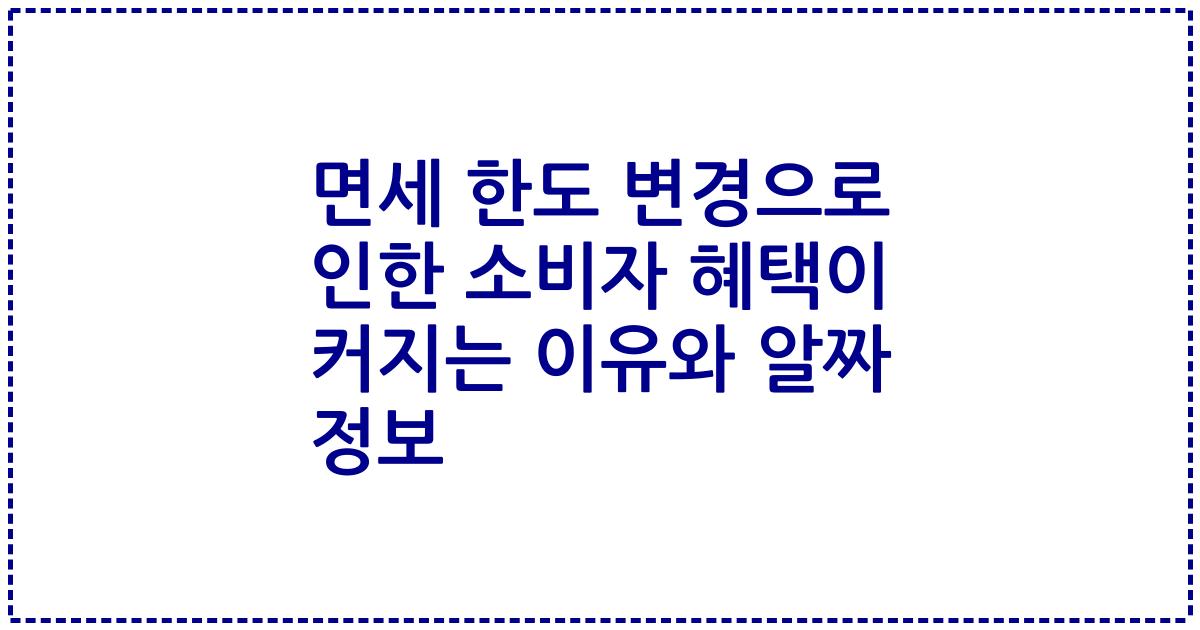 면세 한도 변경으로 인한 소비자 혜택이 커지는 이유와 알짜 정보