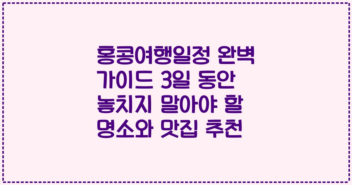 홍콩여행일정 완벽 가이드 3일 동안 놓치지 말아야 할 명소와 맛집 추천