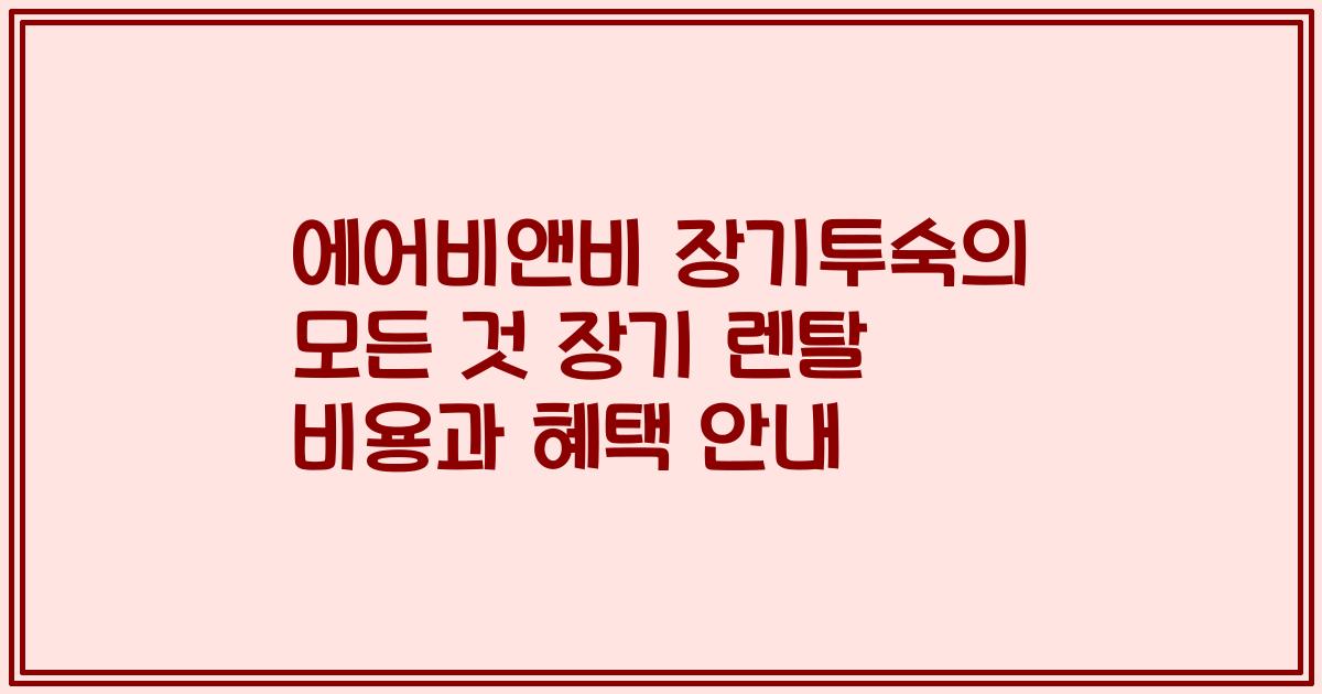 에어비앤비 장기투숙의 모든 것 장기 렌탈 비용과 혜택 안내