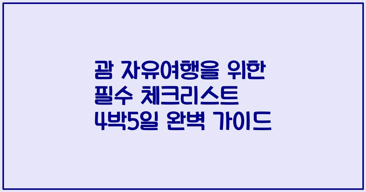 괌 자유여행을 위한 필수 체크리스트 4박5일 완벽 가이드