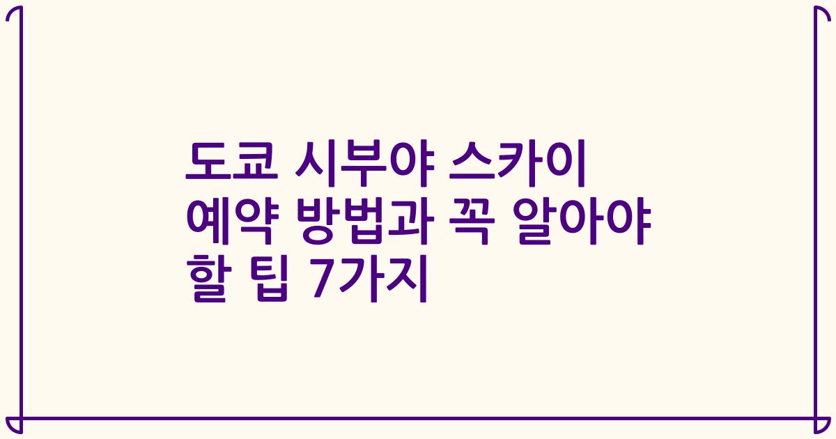 도쿄 시부야 스카이 예약 방법과 꼭 알아야 할 팁 7가지