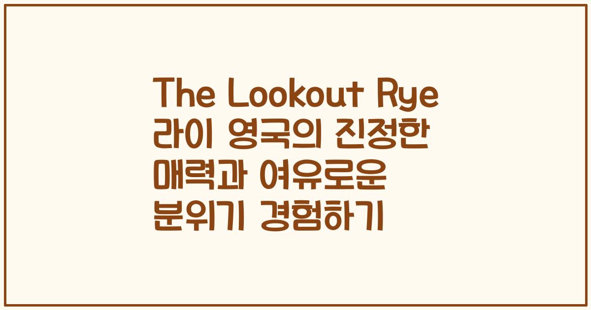 The Lookout Rye 라이 영국의 진정한 매력과 여유로운 분위기 경험하기