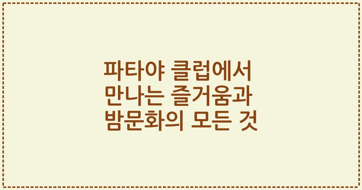 파타야 클럽에서 만나는 즐거움과 밤문화의 모든 것