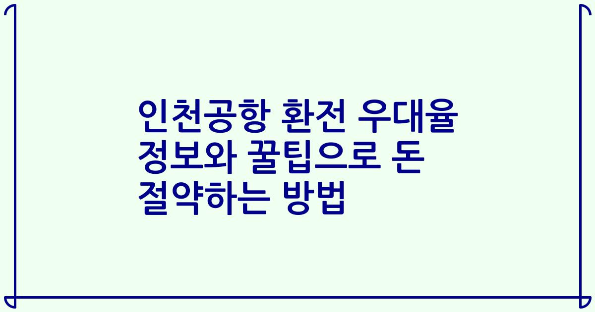 인천공항 환전 우대율 정보와 꿀팁으로 돈 절약하는 방법