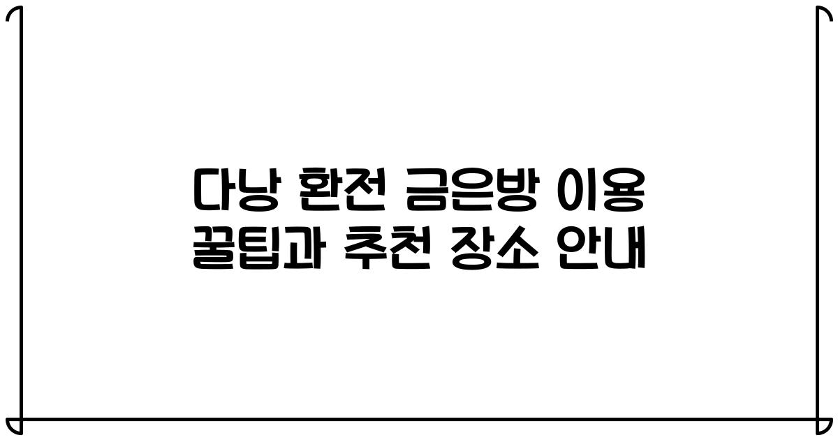 다낭 환전 금은방 이용 꿀팁과 추천 장소 안내