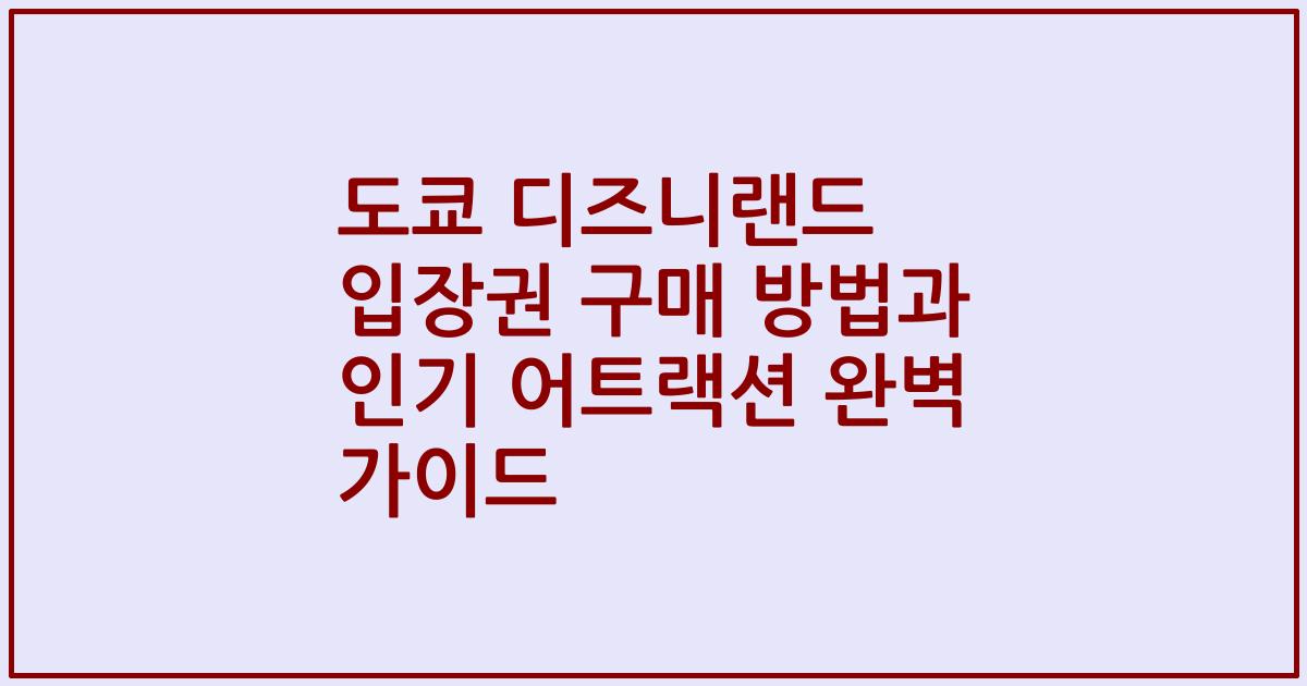 도쿄 디즈니랜드 입장권 구매 방법과 인기 어트랙션 완벽 가이드