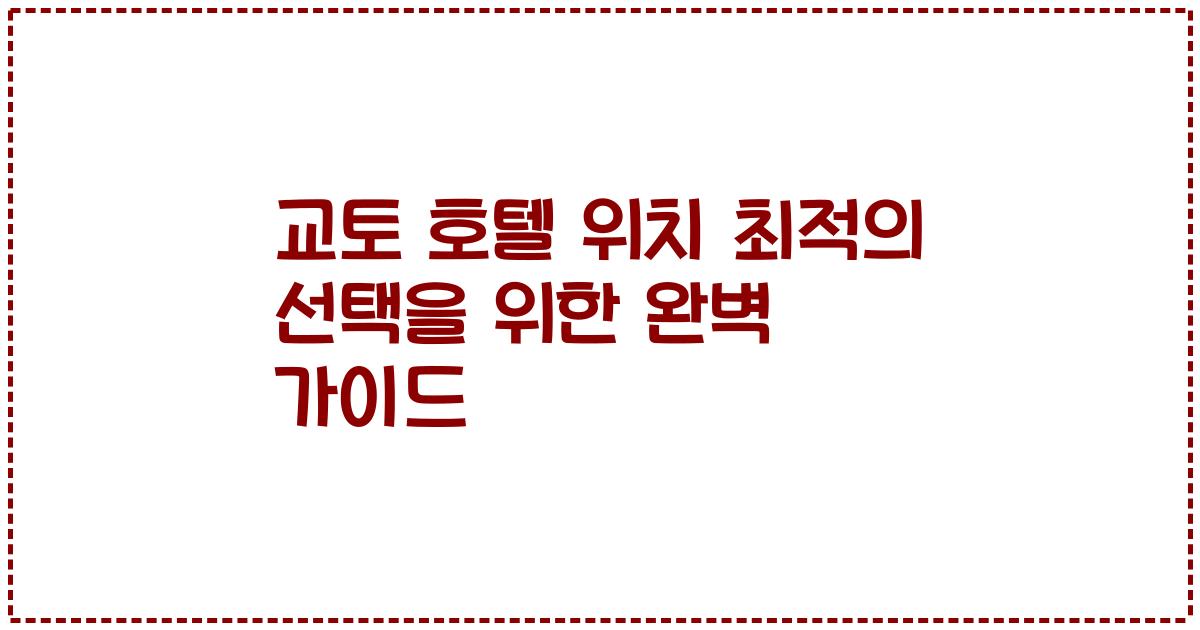 교토 호텔 위치 최적의 선택을 위한 완벽 가이드