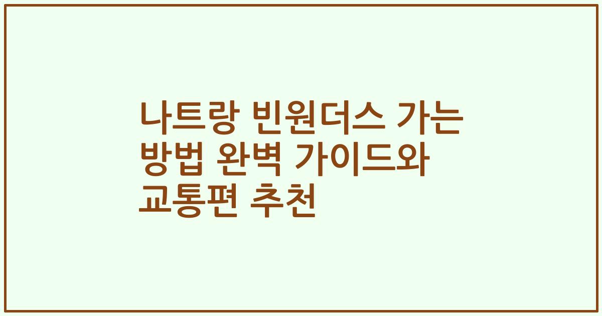 나트랑 빈원더스 가는 방법 완벽 가이드와 교통편 추천