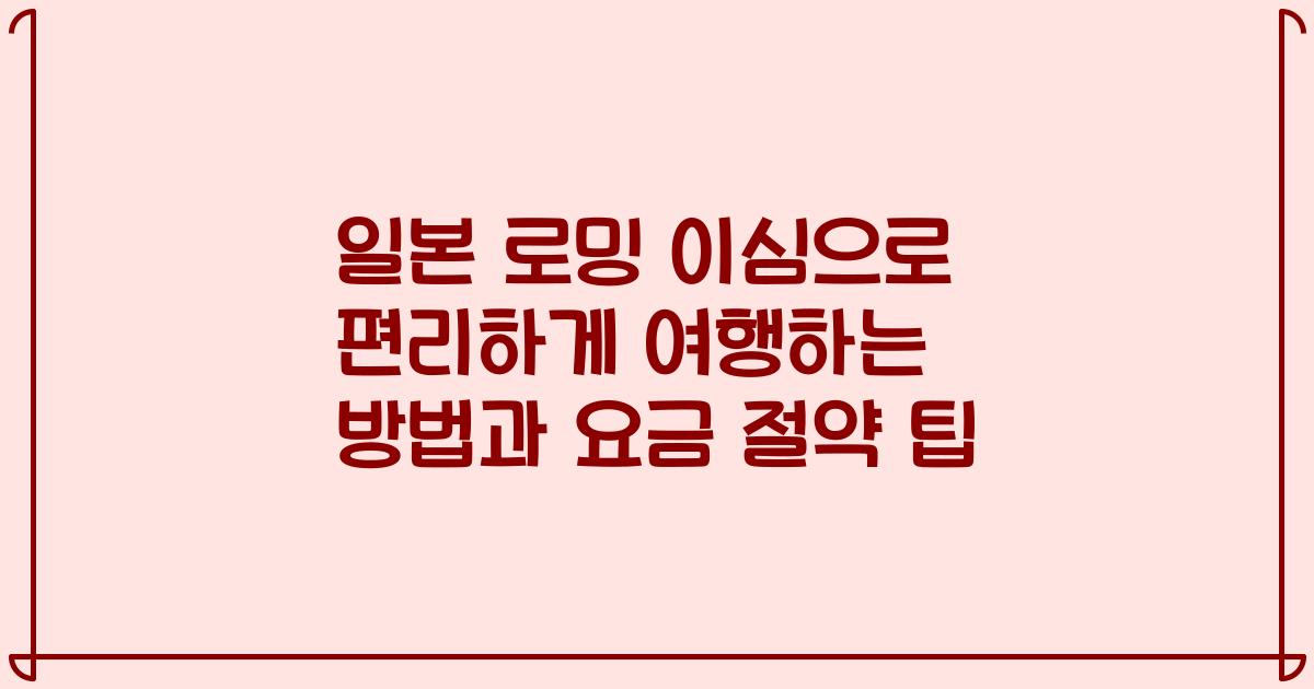 일본 로밍 이심으로 편리하게 여행하는 방법과 요금 절약 팁