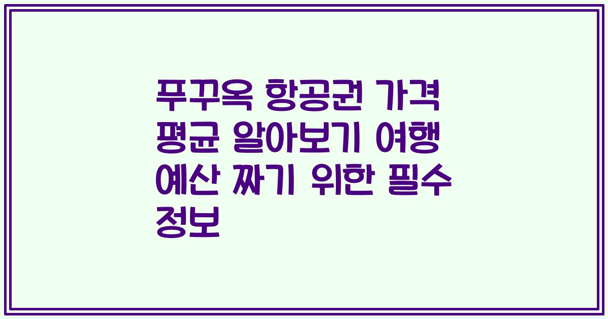 푸꾸옥 항공권 가격 평균 알아보기 여행 예산 짜기 위한 필수 정보