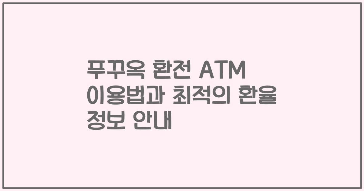 푸꾸옥 환전 ATM 이용법과 최적의 환율 정보 안내