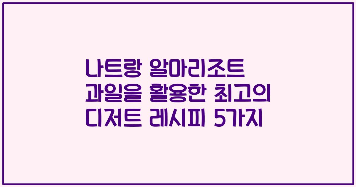 나트랑 알마리조트 과일을 활용한 최고의 디저트 레시피 5가지