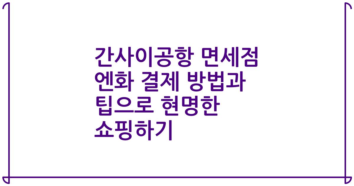 간사이공항 면세점 엔화 결제 방법과 팁으로 현명한 쇼핑하기