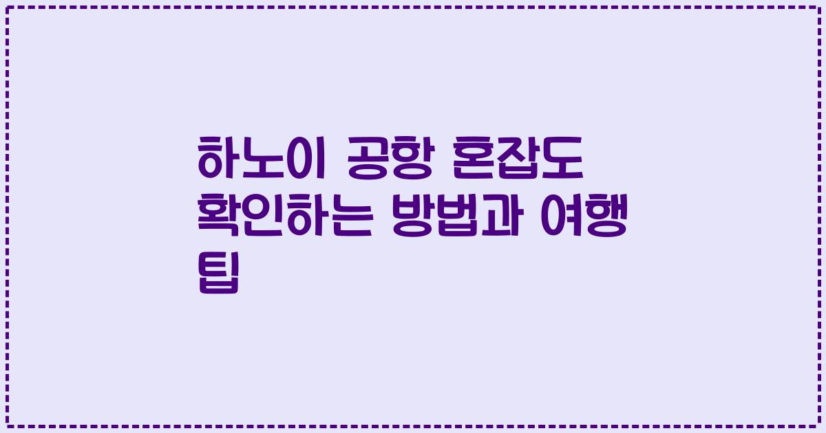 하노이 공항 혼잡도 확인하는 방법과 여행 팁