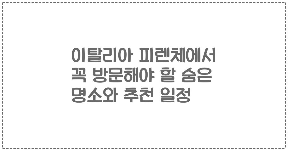 이탈리아 피렌체에서 꼭 방문해야 할 숨은 명소와 추천 일정