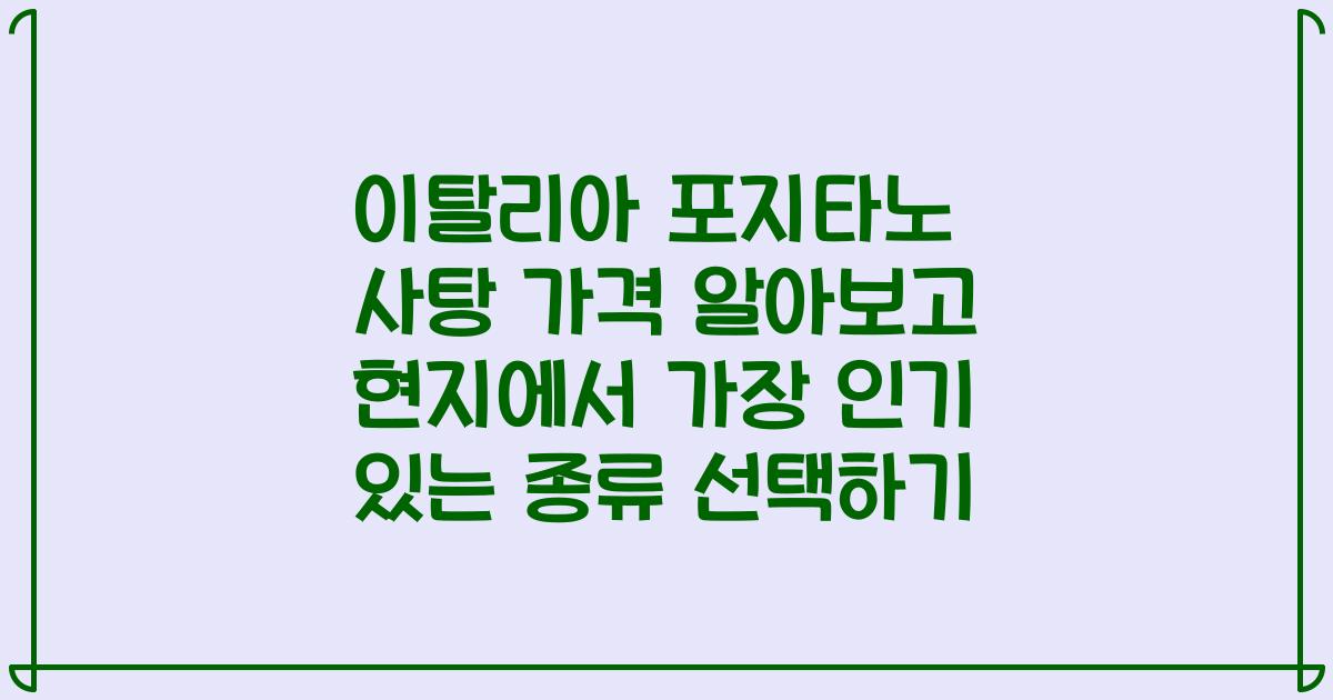 이탈리아 포지타노 사탕 가격 알아보고 현지에서 가장 인기 있는 종류 선택하기