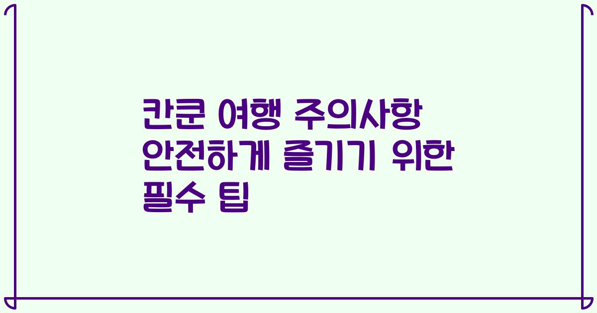 칸쿤 여행 주의사항 안전하게 즐기기 위한 필수 팁