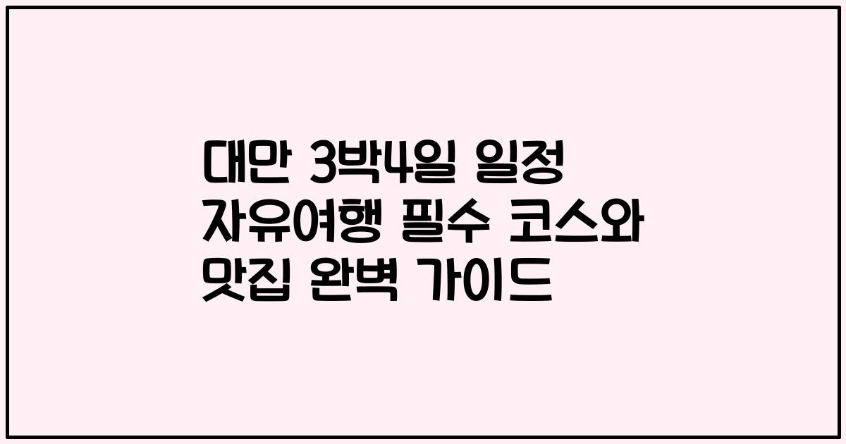 대만 3박4일 일정 자유여행 필수 코스와 맛집 완벽 가이드