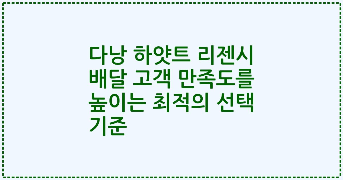 다낭 하얏트 리젠시 배달 고객 만족도를 높이는 최적의 선택 기준