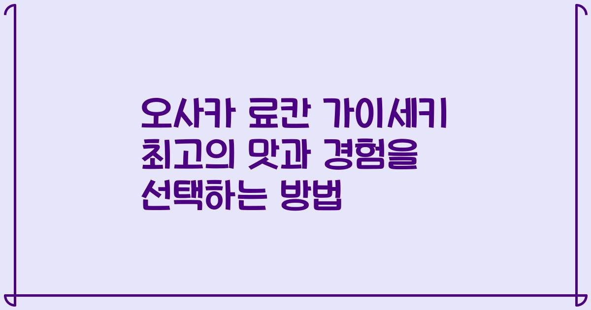 오사카 료칸 가이세키 최고의 맛과 경험을 선택하는 방법