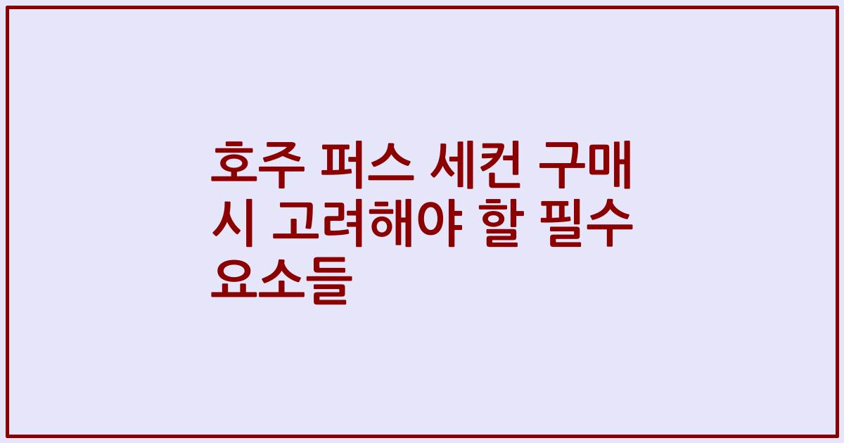 호주 퍼스 세컨 구매 시 고려해야 할 필수 요소들
