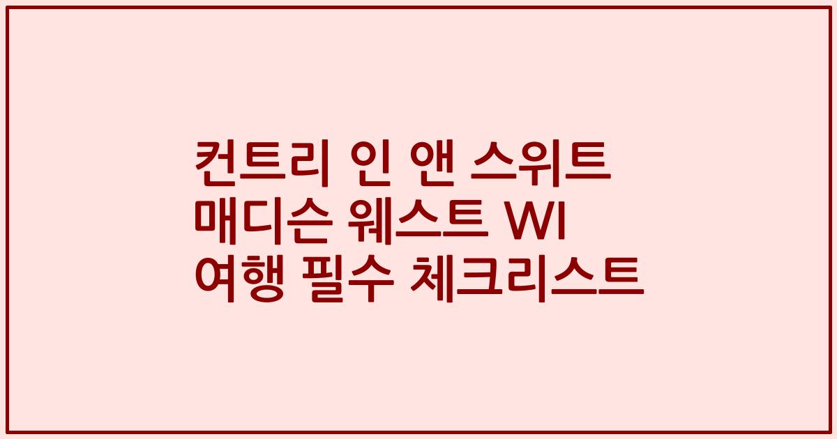 컨트리 인 앤 스위트 매디슨 웨스트 WI 여행 필수 체크리스트