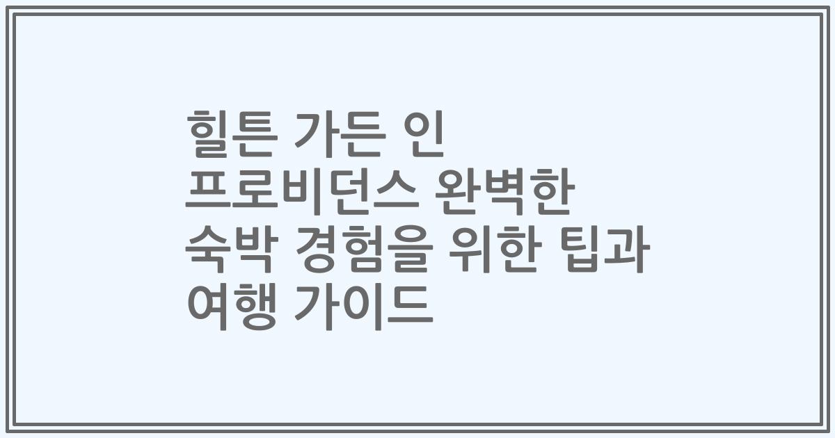 힐튼 가든 인 프로비던스 완벽한 숙박 경험을 위한 팁과 여행 가이드